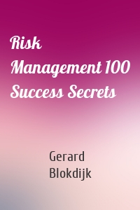 Risk Management 100 Success Secrets