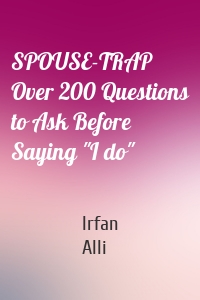 SPOUSE-TRAP Over 200 Questions to Ask Before Saying "I do"