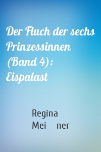 Der Fluch der sechs Prinzessinnen (Band 4): Eispalast