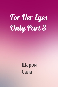 For Her Eyes Only Part 3