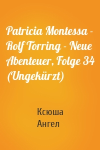 Patricia Montessa - Rolf Torring - Neue Abenteuer, Folge 34 (Ungekürzt)