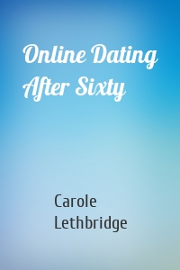 Online Dating After Sixty