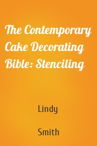 The Contemporary Cake Decorating Bible: Stenciling