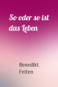So oder so ist das Leben