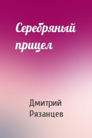 Обложка книги «Серебряный прицел» — Дмитрий Рязанцев