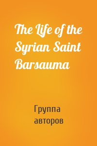 The Life of the Syrian Saint Barsauma