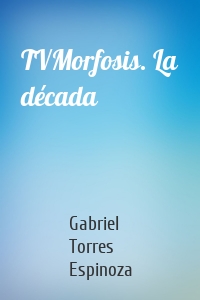 TVMorfosis. La década