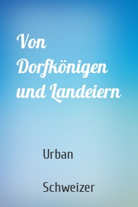 Von Dorfkönigen und Landeiern