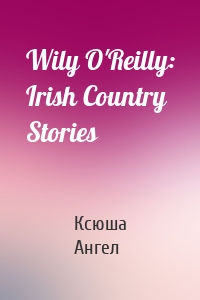 Wily O'Reilly: Irish Country Stories