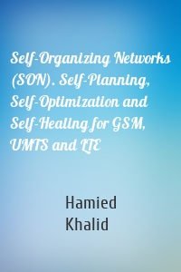 Self-Organizing Networks (SON). Self-Planning, Self-Optimization and Self-Healing for GSM, UMTS and LTE