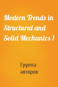 Modern Trends in Structural and Solid Mechanics 1