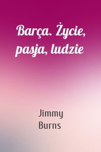 Barça. Życie, pasja, ludzie