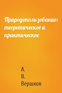 Природопользование: теоретическое и практическое