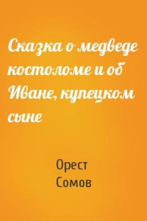 Обложка книги «Сказка о медведе костоломе и об Иване, купецком сыне» — Орест Сомов