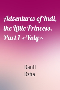 Adventures of Indi, the Little Princess. Part 1 «Yoly»