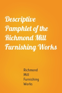 Descriptive Pamphlet of the Richmond Mill Furnishing Works