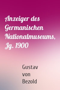 Anzeiger des Germanischen Nationalmuseums, Jg. 1900