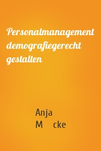 Personalmanagement demografiegerecht gestalten