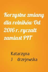 Korzystne zmiany dla rolników Od 2016 r. ryczałt zamiast PIT