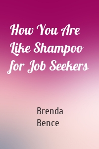 How You Are Like Shampoo for Job Seekers