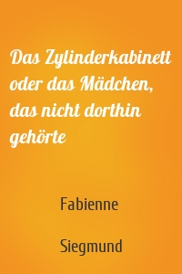Das Zylinderkabinett oder das Mädchen, das nicht dorthin gehörte