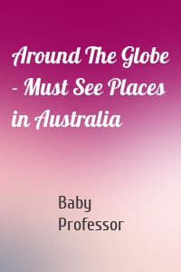Around The Globe - Must See Places in Australia