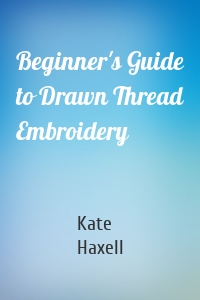 Beginner's Guide to Drawn Thread Embroidery