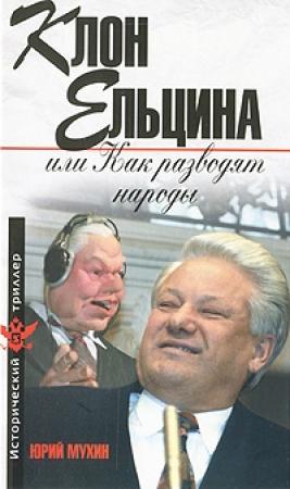 Обложка книги «Клон Ельцина, или Как разводят народы» — Юрий Мухин