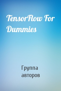 TensorFlow For Dummies