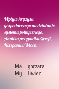 Wpływ kryzysu gospodarczego na działanie systemu politycznego. Analiza przypadku Grecji, Hiszpanii i Włoch