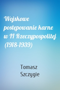 Wojskowe postępowanie karne w II Rzeczypospolitej (1918–1939)