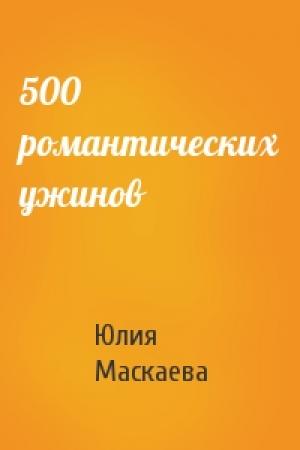 Обложка книги «500 романтических ужинов» — Юлия Маскаева