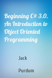 Beginning C# 3.0. An Introduction to Object Oriented Programming