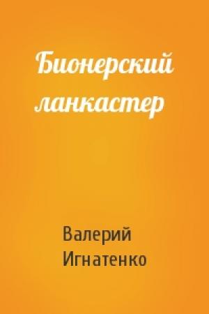 Обложка книги «Бионерский ланкастер» — Валерий Игнатенко