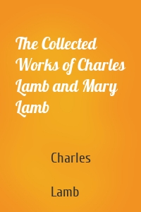 The Collected Works of Charles Lamb and Mary Lamb