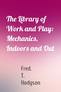 The Library of Work and Play: Mechanics, Indoors and Out