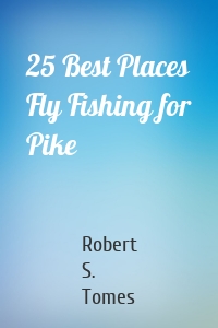 25 Best Places Fly Fishing for Pike
