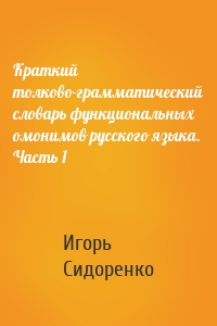 Краткий толково-грамматический словарь функциональных омонимов русского языка. Часть 1