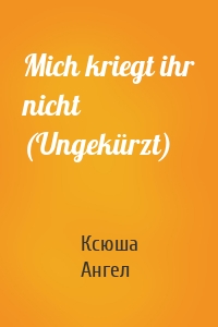 Mich kriegt ihr nicht (Ungekürzt)