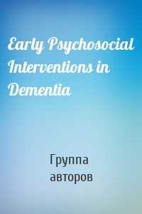 Early Psychosocial Interventions in Dementia