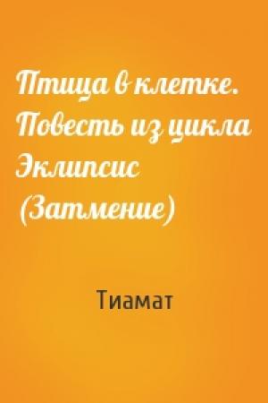 Обложка книги «Птица в клетке. Повесть из цикла Эклипсис (Затмение)» — Тиамат