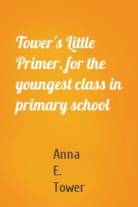 Tower's Little Primer, for the youngest class in primary school