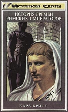 Обложка книги «История времен римских императоров от Августа до Константина. Том 1.» — Карл Крист