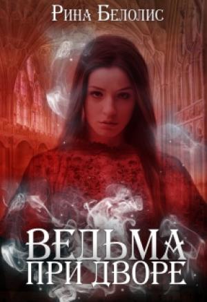 Обложка книги «Ведьма при дворе (СИ)» — Рина Белолис