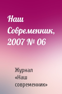 Журнал «Наш современник» - Наш Современник, 2007 № 06