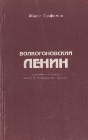 Обложка книги «Волкогоновский Ленин (критический анализ книги Д. Волкогонова “Ленин”)» — Жорес Трофимов
