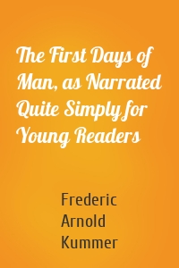 The First Days of Man, as Narrated Quite Simply for Young Readers