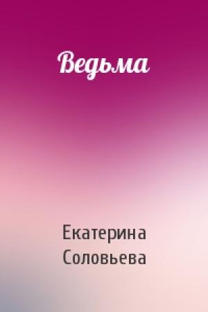 Обложка книги «Ведьма» — Екатерина Соловьева