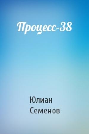Обложка книги «Процесс-38» — Юлиан Семенов