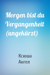 Morgen bist du Vergangenheit (ungekürzt)